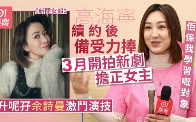 【高海寧】新聞女郎丨高海寧續約後頭炮 與佘詩曼激鬥演技：唔敢當 20230120