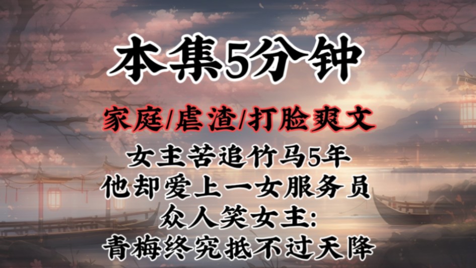 【青梅竹马打脸爽文】女主苦追竹马5年,他却爱上一女服务员,众人笑我:青梅终究抵不过天降哔哩哔哩bilibili