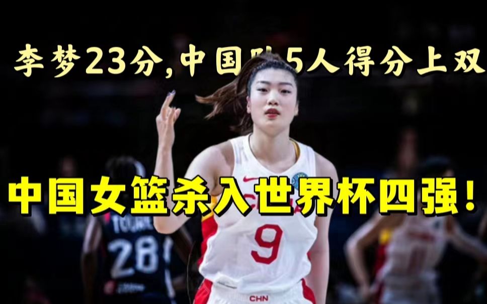 挺进半决赛！女篮世界杯中国85:71力克法国，李梦23分，黄思静18+5+5
