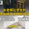 女老师让学生扒一男生裤子并用棍子抽打，教育局回应：已被解聘