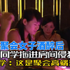 女子同学会酒醉被侵犯，男同学赤果果表示：这是同学会的高端聚会