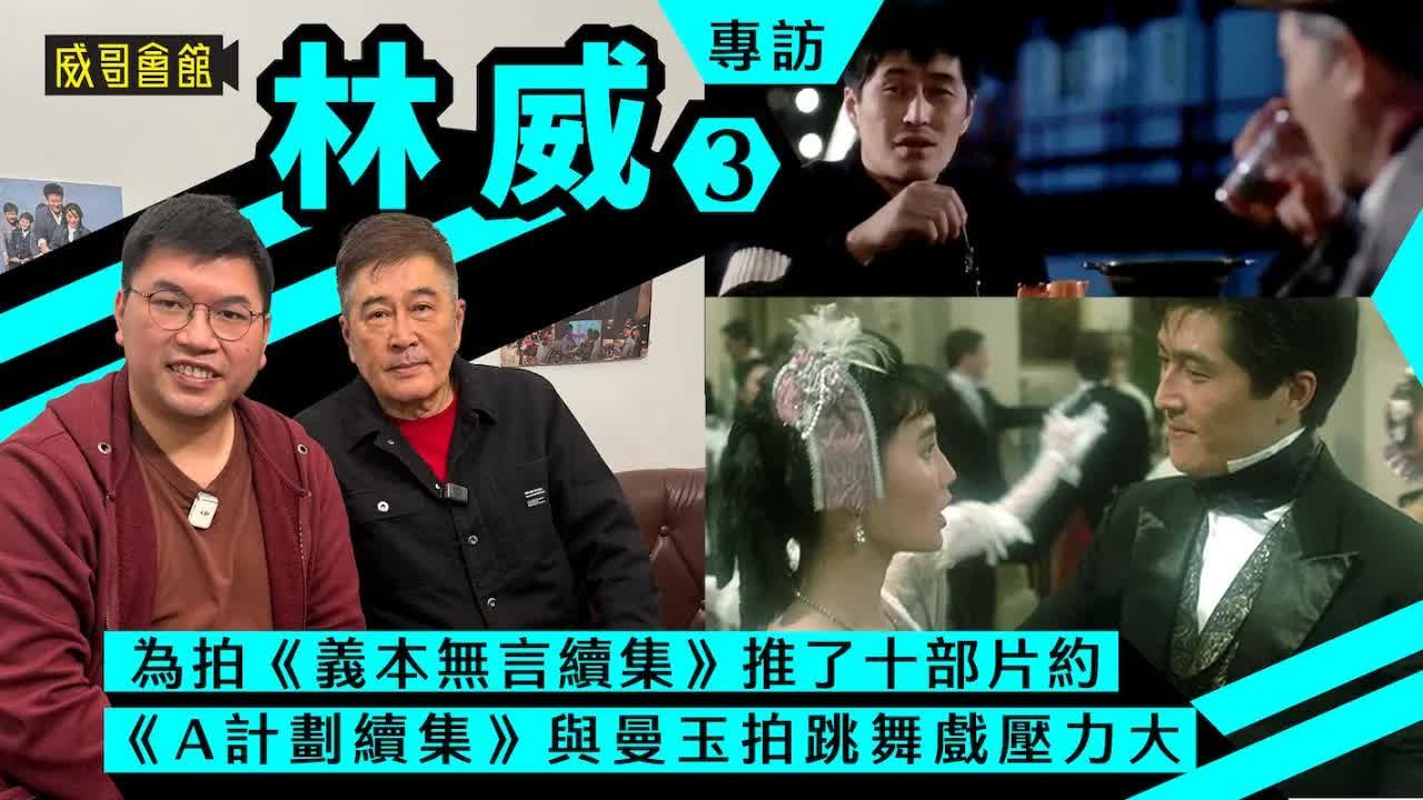 林威专访（第三回）｜义本无言续集拍不成却推了十部片约｜倩女幽魂午马对后辈关怀备至｜A计划续集与张曼玉跳舞｜赤胆情欣赏王小凤｜香港电影集体回忆