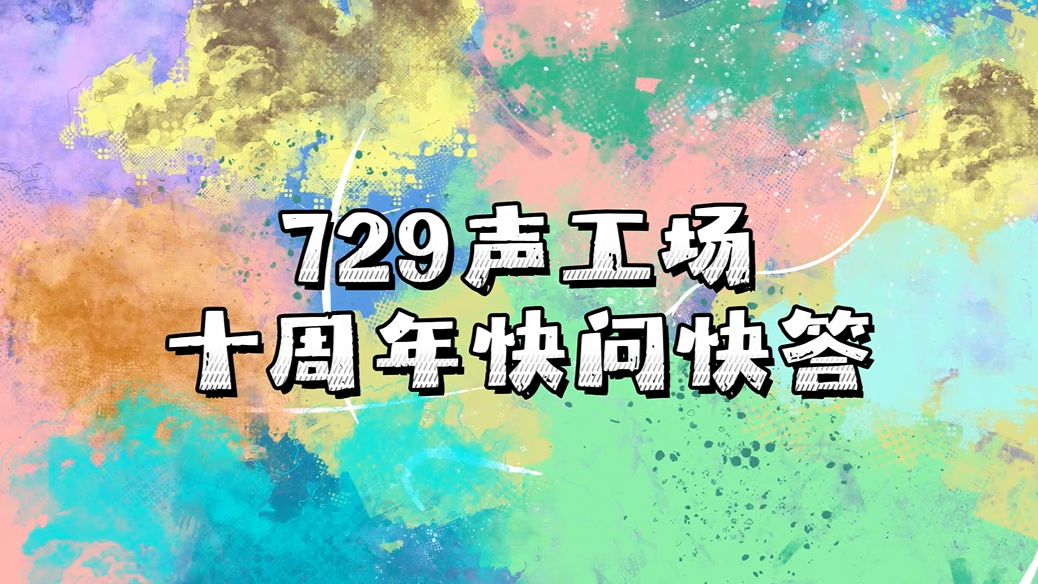 【729声工场十周年】彩蛋就是会自己突然跳出来之快问快答