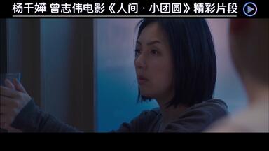 杨千嬅 曾志伟电影《<em class="keyword">人间·小团圆</em>》精彩片段