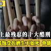 世界上最残忍的十大酷刑，受刑者饱受折磨生不如死，你能忍受几种