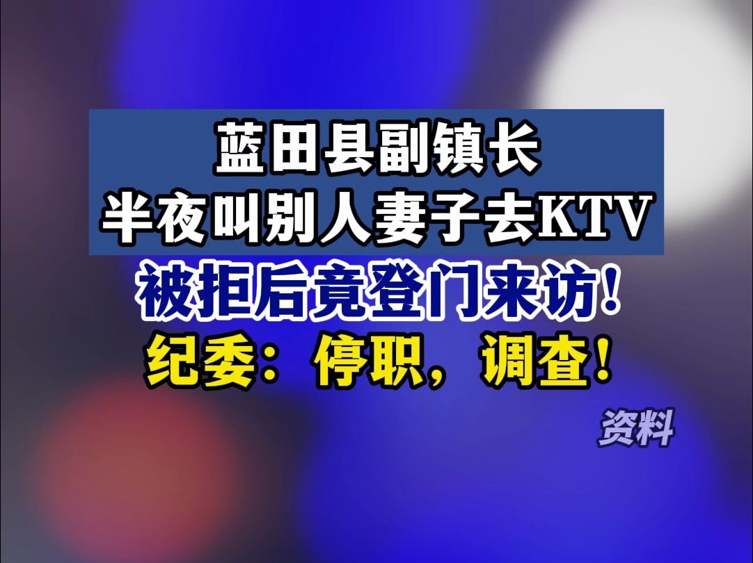 蓝田县副镇长半夜叫别人妻子去KTV被拒后竟登门来访！  纪委：停职，调查！