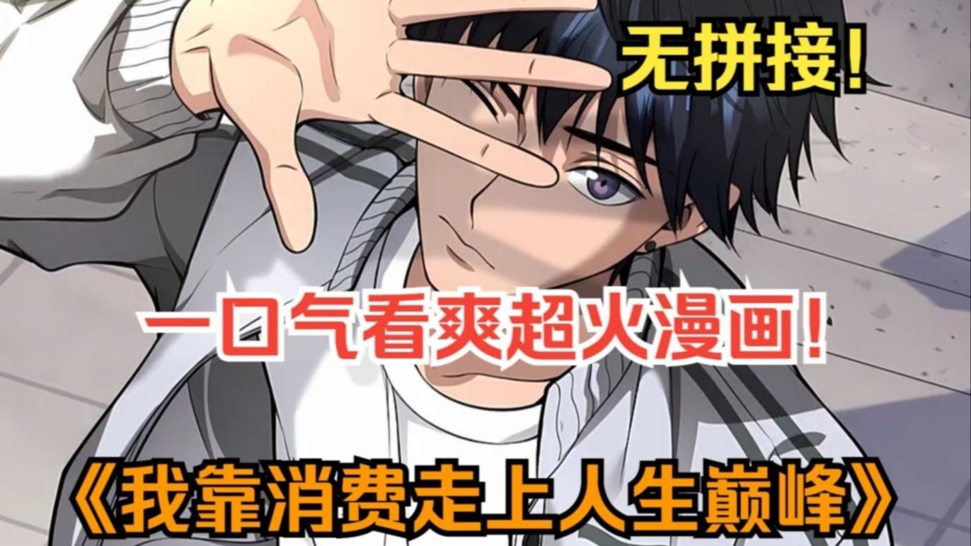 一口气看爽超火漫画！《我靠消费走上人生巅峰》男人用了一百块一夜之间狂赚数十万，更是为了高颜值女人豪掷千金，且看穷小子如何华丽逆袭！