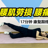 17分钟腰肌劳损康复跟练｜缓解腰酸腰痛，3天见效