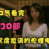 一口气看完30部“尺度”拉满的伦理，建议收藏D盘满满观看