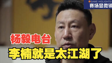 姚明痛心！杨毅："<em class="keyword">李楠</em>就是太江湖了！太讲人情事故了，把自己和春江的前途也给掐灭了"