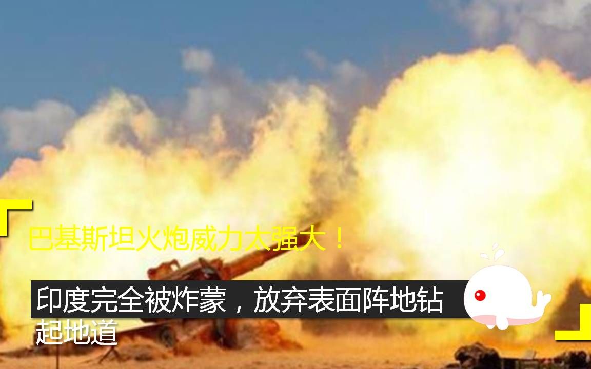 巴基斯坦火炮威力太强大印度完全被炸蒙放弃表面阵地钻起地道