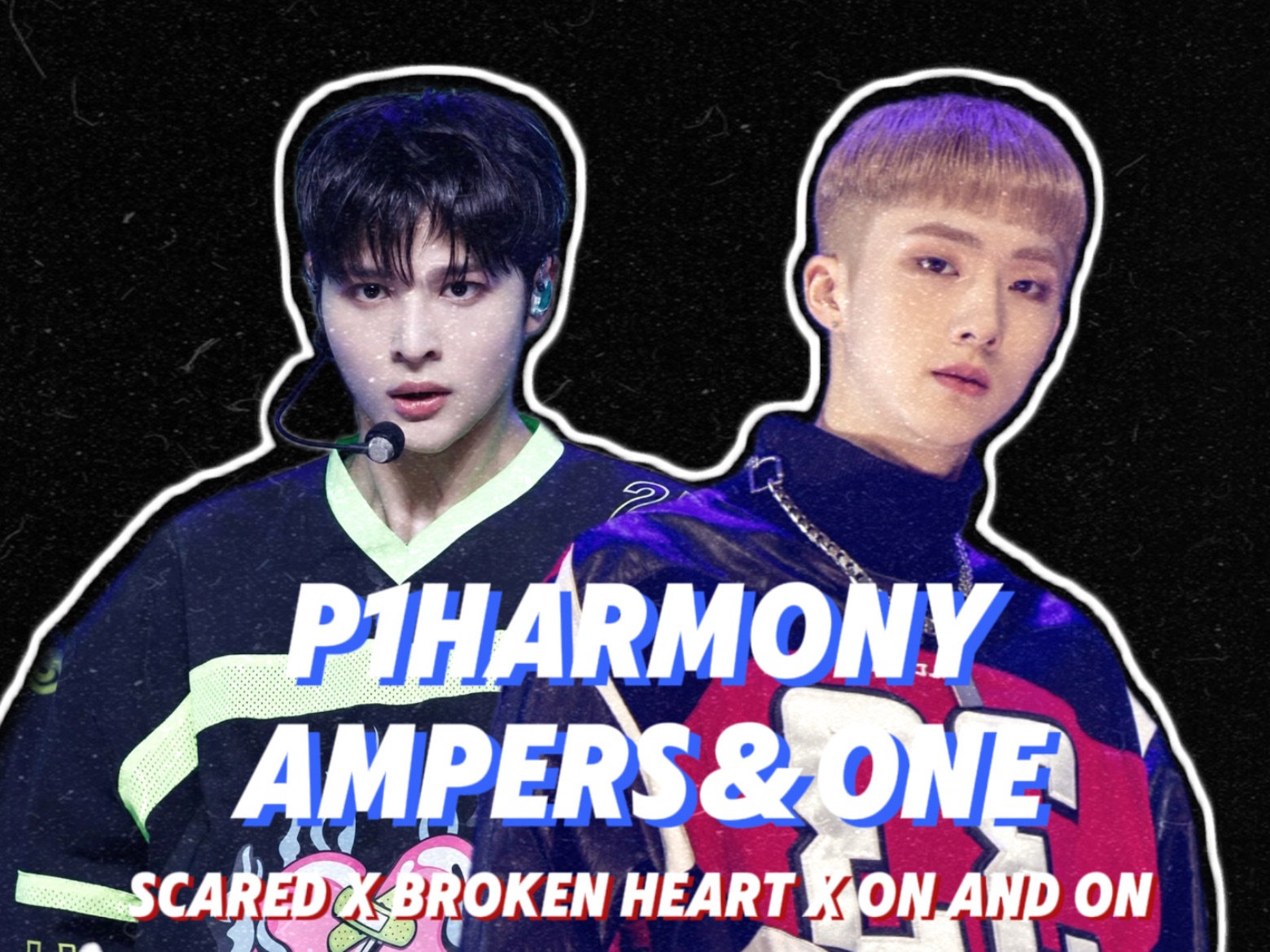 【K-POP】P1Harmony x AMPERS&ONE, Scared x Broken Heart x On and On Mashup混音