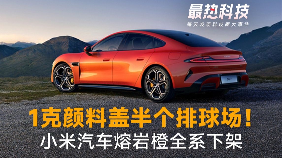 1克颜料盖半个排球场！小米汽车熔岩橙全系下架，雷军泪目三连