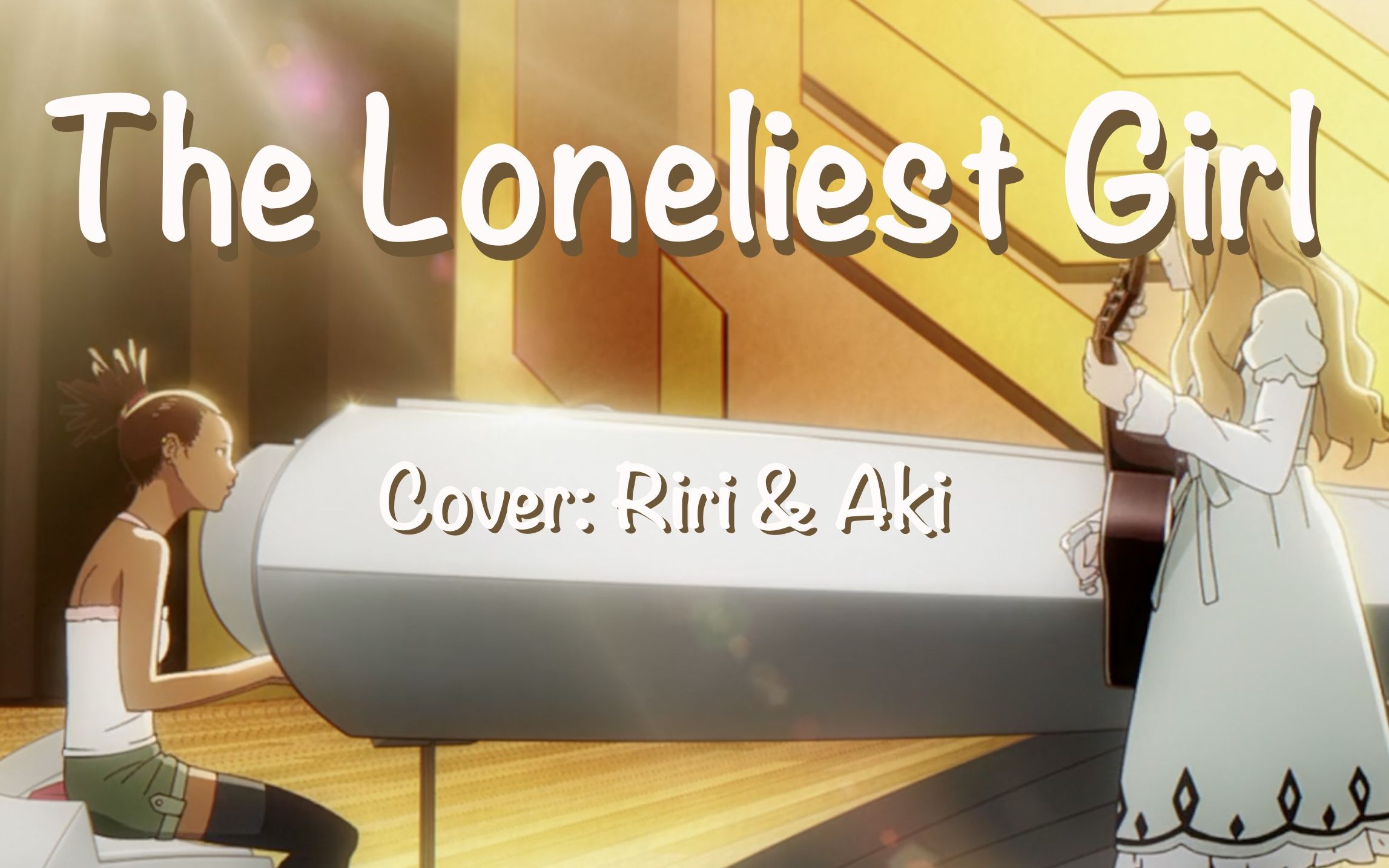 【riri x Aki】The Loneliest Girl 翻唱 (选自CAROLE u0026 TUESDAY)