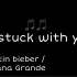 justin biber /Ariana Grande  stuck with you