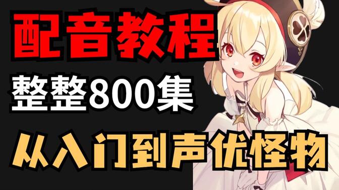 【B站最全配音教程】整整600集，从入门到声优怪物只要这套就够了！