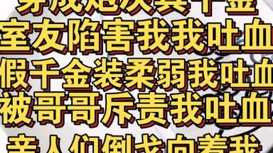 穿成<em class="keyword">炮灰</em>真千金，室友陷害我我吐血，假千金装柔弱我吐血，他们被我干烧cpu