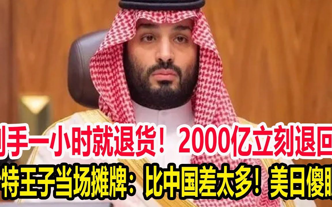 到手一小时就退货！2000亿立刻退回！沙特王子当场摊牌：比中国差太多！随后一幕美日彻底惊呆！