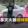 多名男子拿灭火器婚闹，伴娘被喷倒在地尖叫痛哭