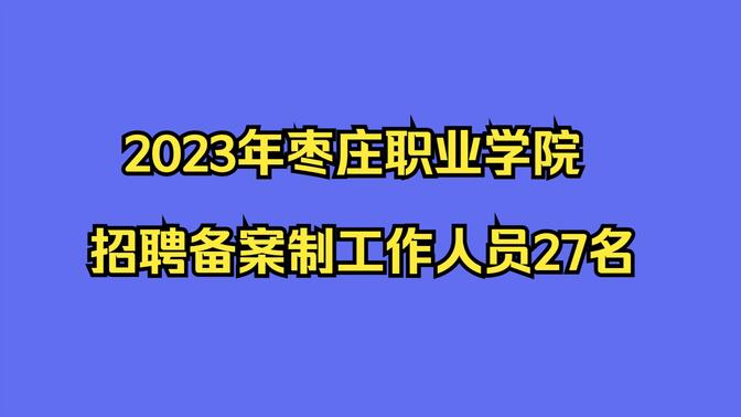 枣庄职业学院2023年招聘备案制工作人员27名公告