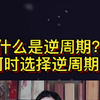 什么是逆周期？何时选择逆周期？这个视频告诉你答案