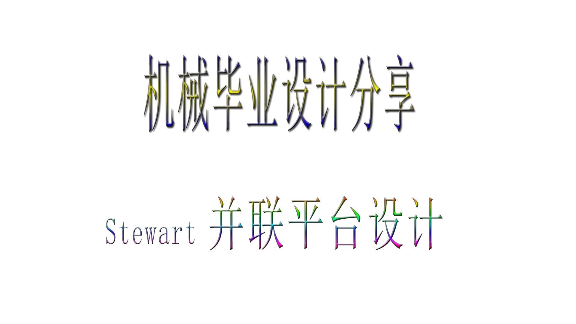 本科机械类专业设计毕业设计分享：Stewart并联平台结构设计 包含三维设计+二维CAD+说明书
