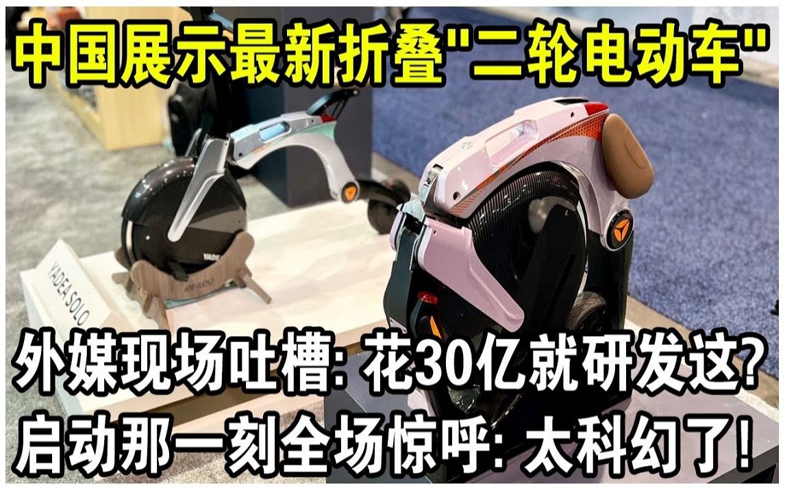 中国最新折叠“二轮电动车”火了!展会现场外媒吐槽:花30亿就研发这?启动那一刻全场惊呼:太科幻了哔哩哔哩bilibili