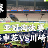 追球第六期:亚冠淘汰赛  上海申花VS川崎前锋