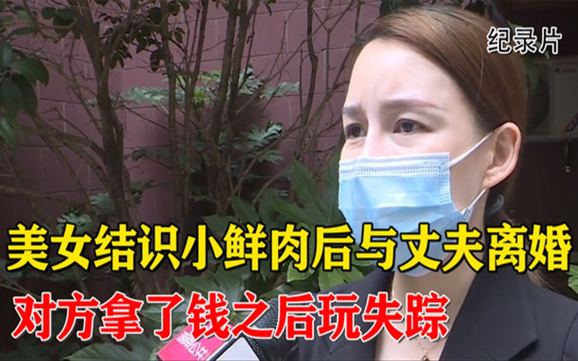 美女结识小鲜肉后与丈夫离婚,对方拿了钱玩失踪!钱没给我我不认哔哩哔哩bilibili