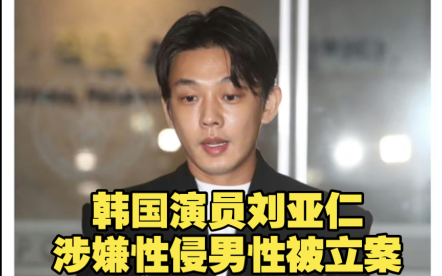 韩国演员刘亚仁涉嫌性侵男性被立案哔哩哔哩bilibili