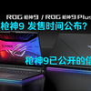 ROG 枪神9发售时间公布！？最高搭载5090移动版24G显存