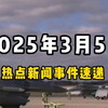 3月5日全球热点新闻事件速递 #时事简讯 #国际局势分析 #国际新闻热点 #国内新闻资讯