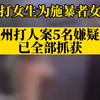 惠州打人案5名嫌疑人已全部抓获，被打女生为施暴者女友