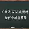 广联达GTJ-建模时如何作辅助轴线