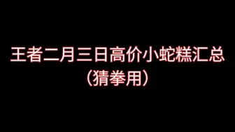 王者二月三日高价小蛇糕（猜拳用）