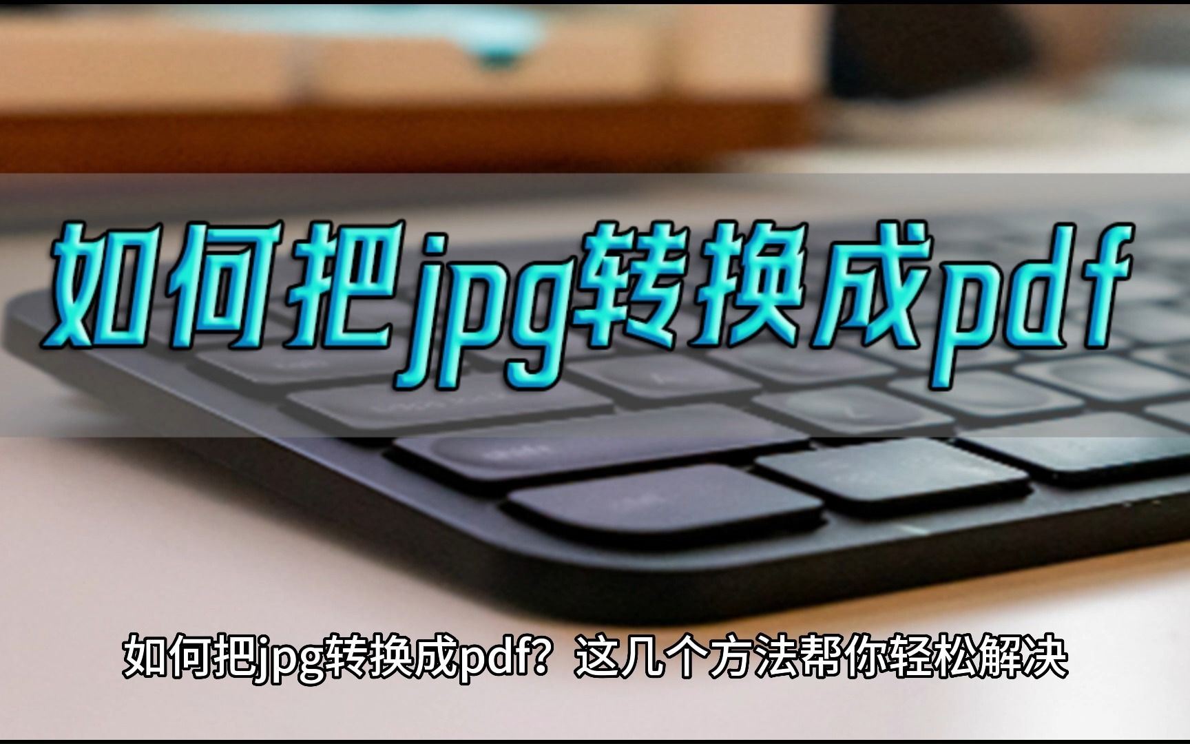 如何把jpg转换成pdf？这几个方法帮你轻松解决