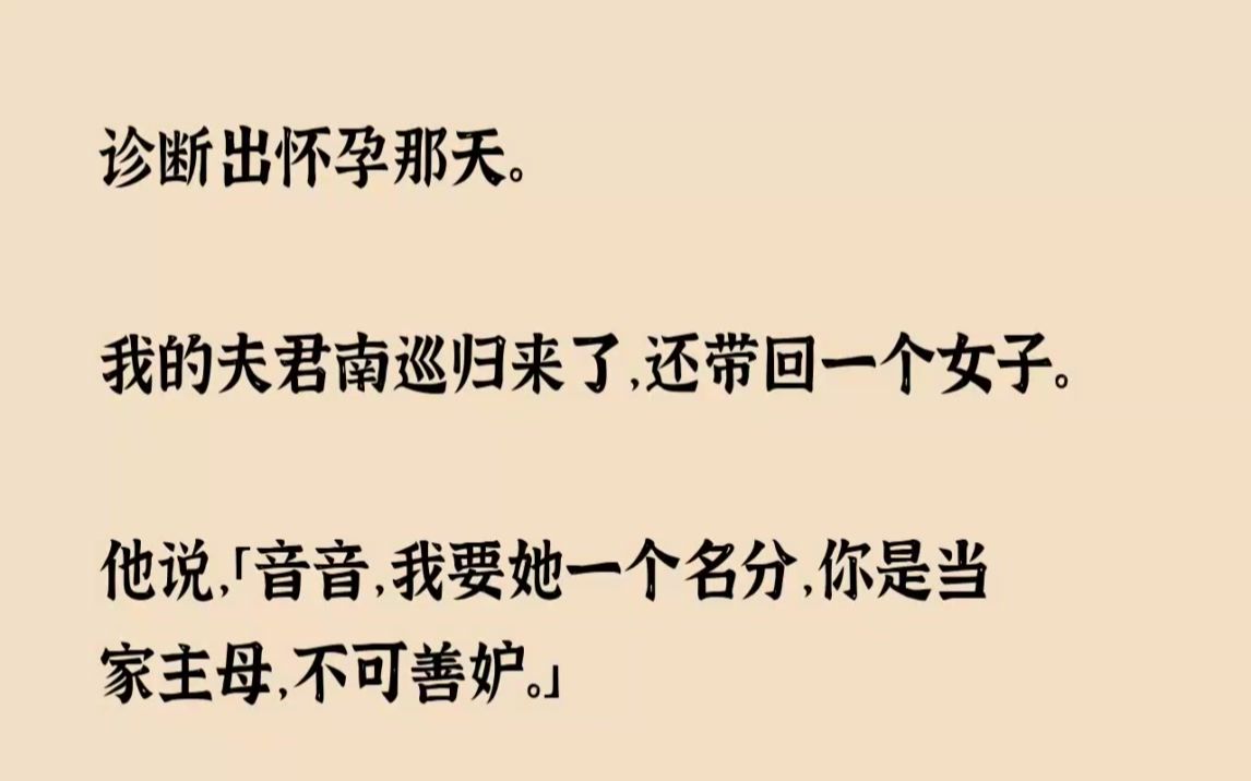 (全文已完结)诊断出怀孕那天。我的夫君南巡归来了，还带回一个女子。他说，音音，我要她...