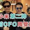 人称小米第二帅，6年小米CFO，要跳槽雷军依依不舍｜周受资