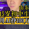 山东15岁初中生用AI挣100万