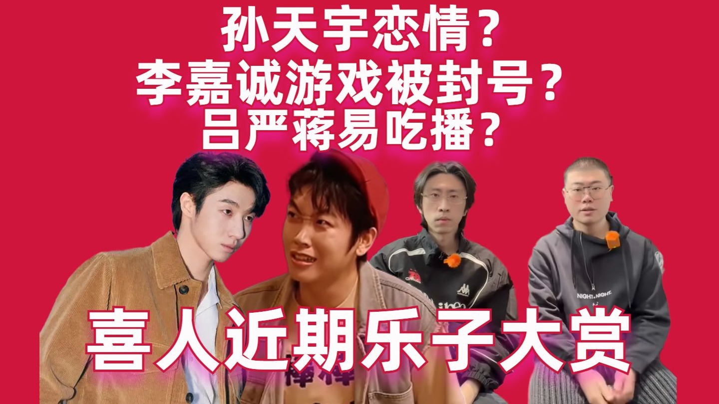 【喜人近期乐子大赏】孙天宇恋情?李嘉诚无畏契约账号被封?吕严吃播节目?
