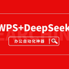 WPS也用上DeepSeek了,办公族效率直接起飞