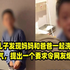 5岁儿子发现妈妈和爸爸一起洗澡后生气，提出一个要求令网友爆笑
