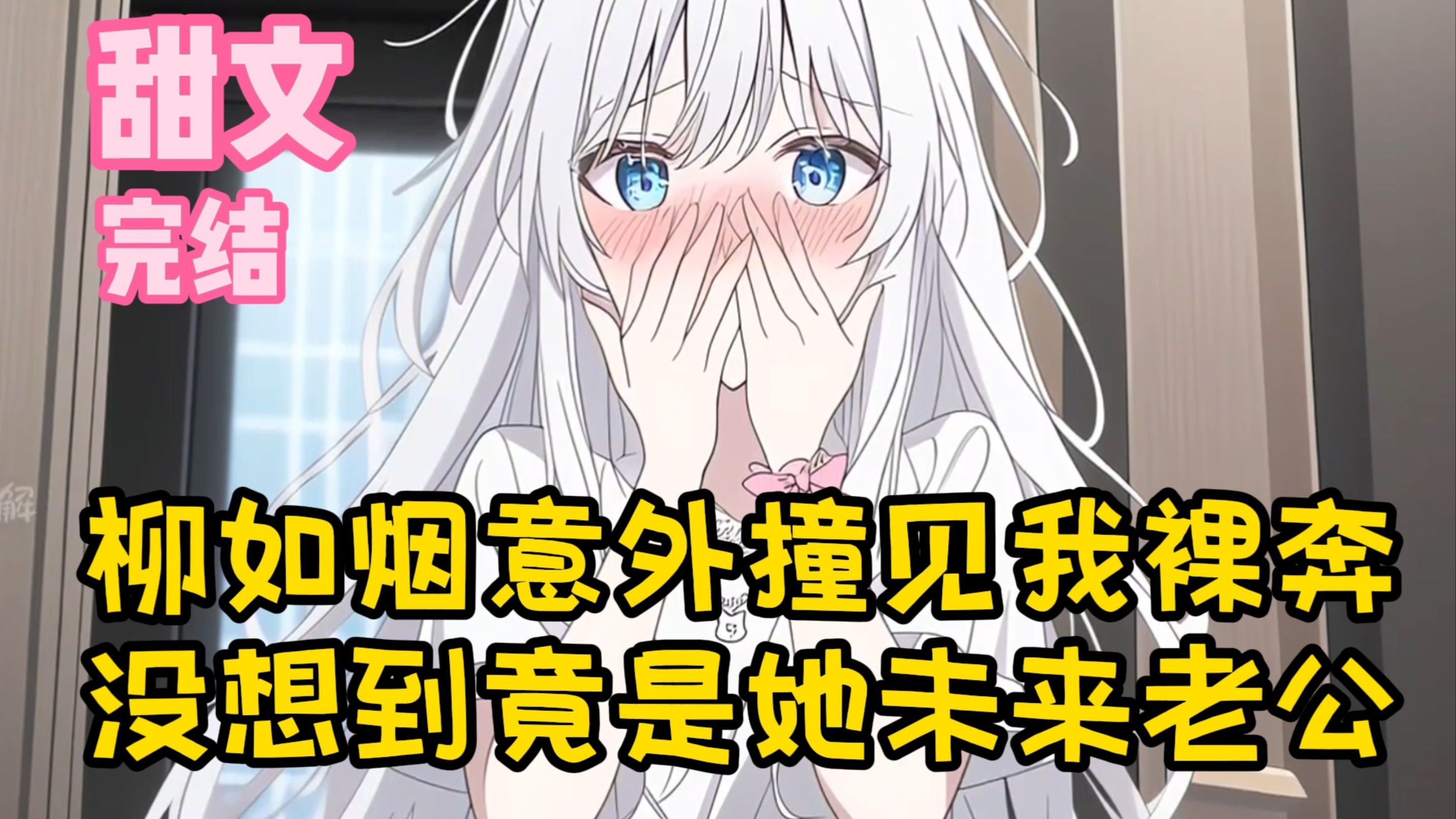 【完结甜文】柳如烟意外撞见我裸奔，没想到竟是她未来老公~一口气看完~