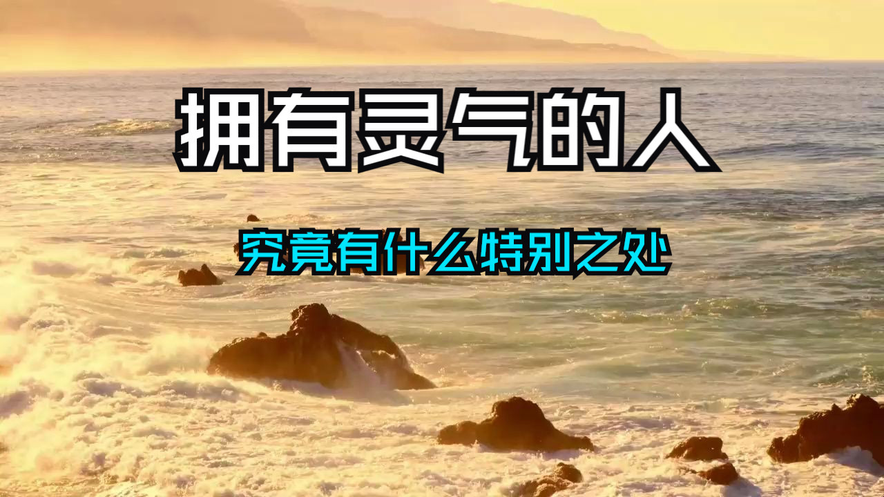 地球灵气即将枯竭！拥有灵气的人，究竟有什么特别之处？