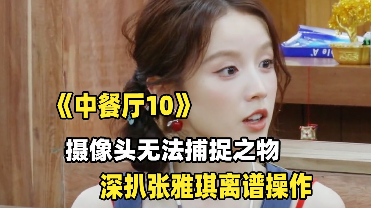 假自律、真摸鱼，深扒全网翻车的张雅琪《中餐厅10》离谱操作！