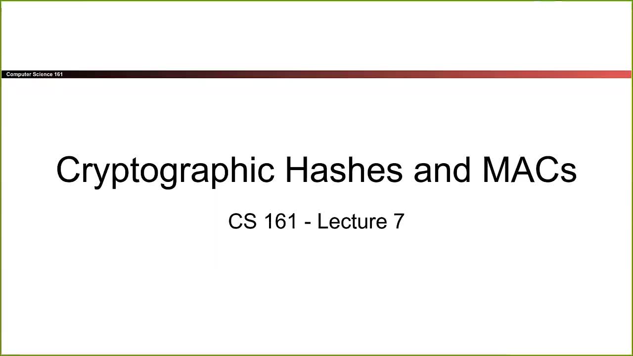 CS 161 Summer 2021 - Lecture 7 - Cryptographic Hashes and MACs-cRO5103g0tQ