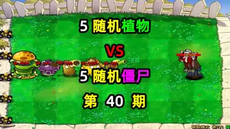 Download Video: 5随机植物VS5随机僵尸！对战10回合谁能取得胜利！第40期