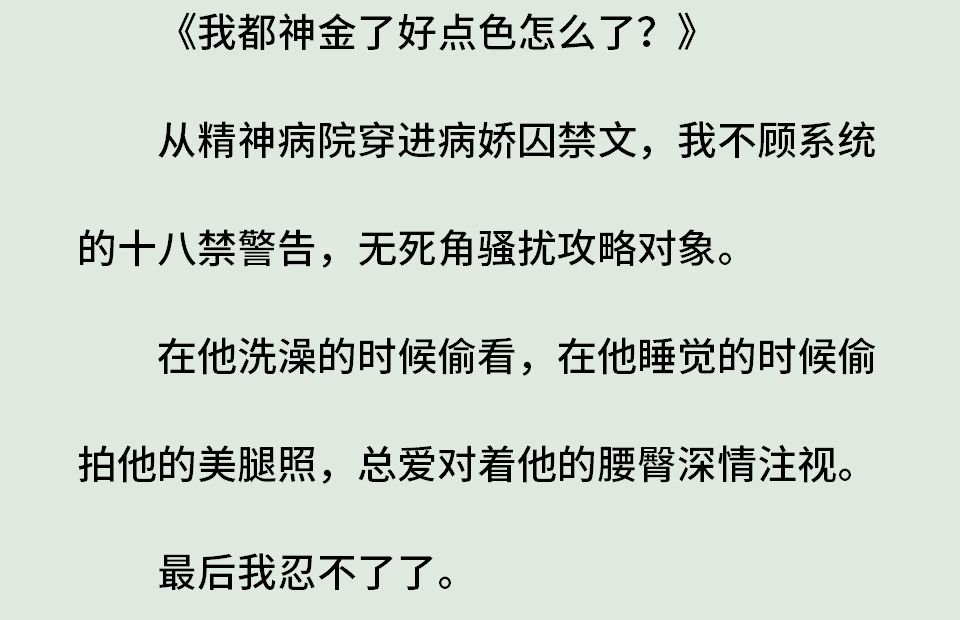 (全)从精神病院穿进病娇囚禁文,我不顾系统的十八禁警告,无死角骚扰攻略对象.在他洗澡的时候偷看,在他睡觉的时候偷拍他的美腿照,总爱对着他的...