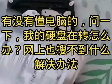 有没有懂电脑的,问一下,我的硬盘在转怎么办?网上也搜不到什么解决办法哔哩哔哩bilibili