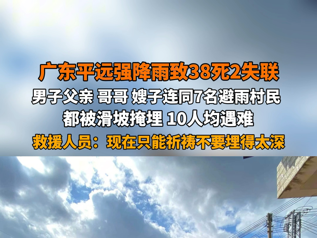 6月22日报道 #广东平远强降雨致38死2失联 男子父亲、哥哥、嫂子连同7名在他家避雨的村民都被滑坡掩埋,10人均遇难.救援人员:现在只能祈祷不要埋得...